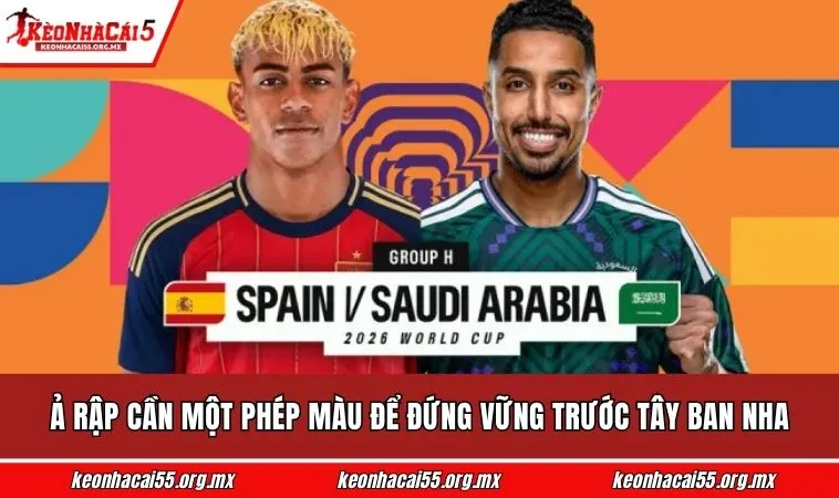 Ả Rập cần một phép màu để đứng vững trước Tây Ban Nha