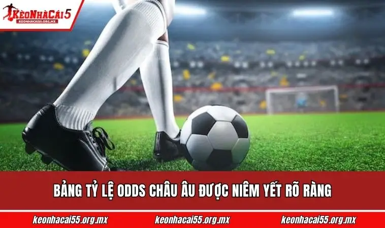 Bảng tỷ lệ Odds Châu Âu được niêm yết rõ ràng
