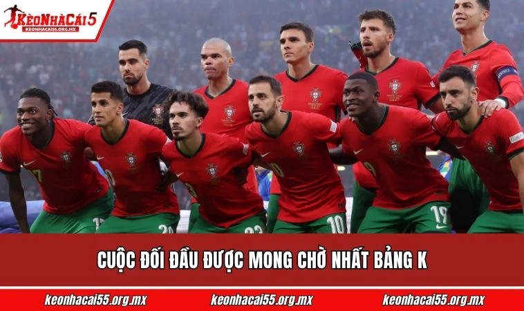 Cuộc đối đầu được mong chờ nhất bảng K