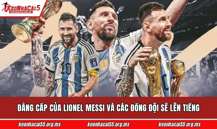 Đẳng cấp của Lionel Messi và các đồng đội sẽ lên tiếng
