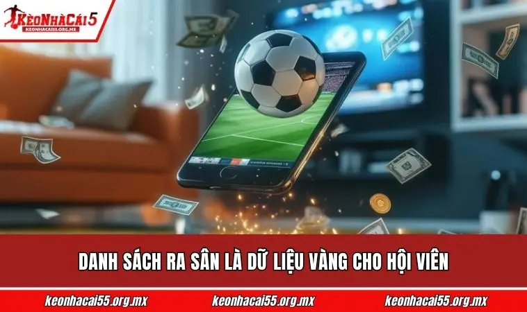 Danh sách ra sân là dữ liệu vàng cho hội viên