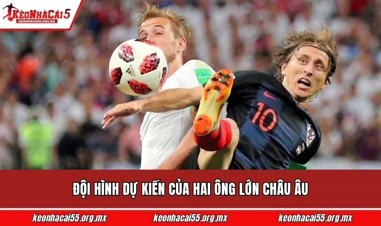 Đội hình dự kiến của hai ông lớn châu Âu