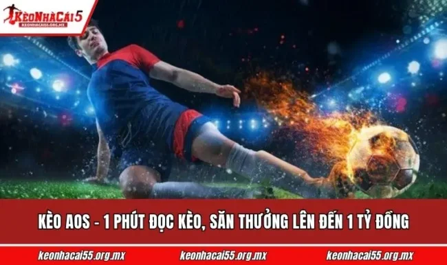Kèo Aos - 1 Phút Đọc Kèo, Săn Thưởng Lên Đến 1 Tỷ Đồng