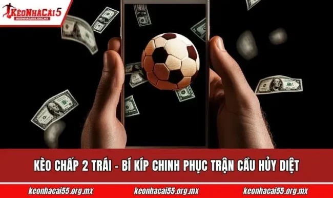 Kèo Chấp 2 Trái - Bí Kíp Chinh Phục Trận Cầu Hủy Diệt