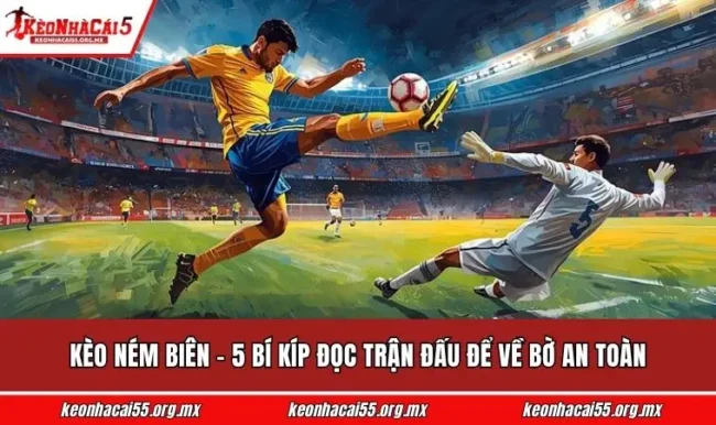 Kèo Ném Biên - 5 Bí Kíp Đọc Trận Đấu Để Về Bờ An Toàn