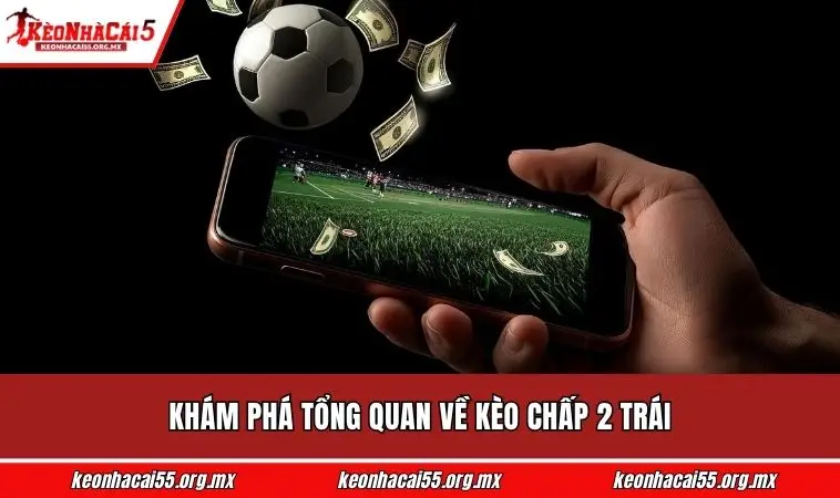 Khám phá tổng quan về kèo chấp 2 trái