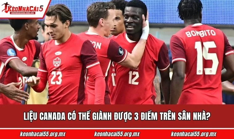 Liệu Canada có thể giành được 3 điểm trên sân nhà?