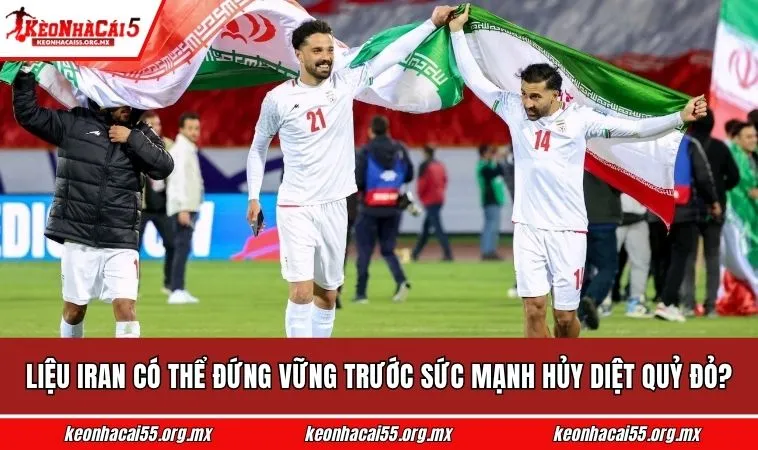 Liệu Iran có thể đứng vững trước sức mạnh hủy diệt Quỷ đỏ châu Âu?