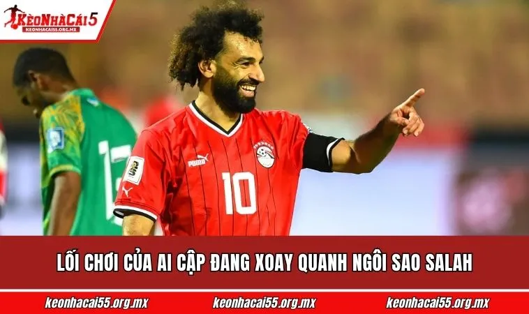 Lối chơi của Ai Cập đang xoay quanh ngôi sao Salah