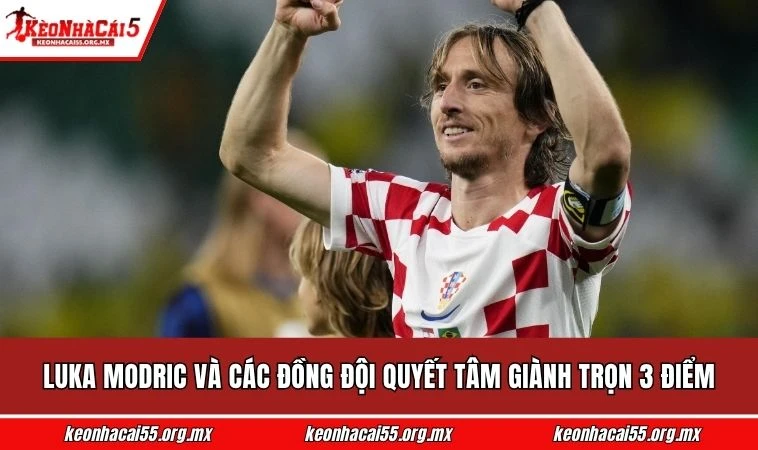 Luka Modric và các đồng đội quyết tâm giành trọn 3 điểm
