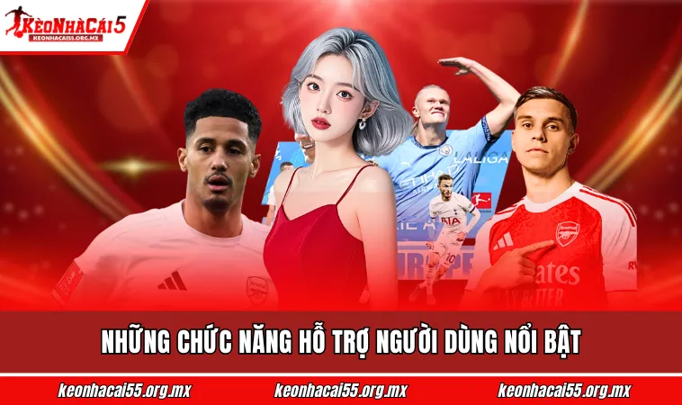 Những chức năng hỗ trợ người dùng nổi bật