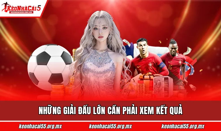 Những giải đấu lớn cần phải xem kết quả