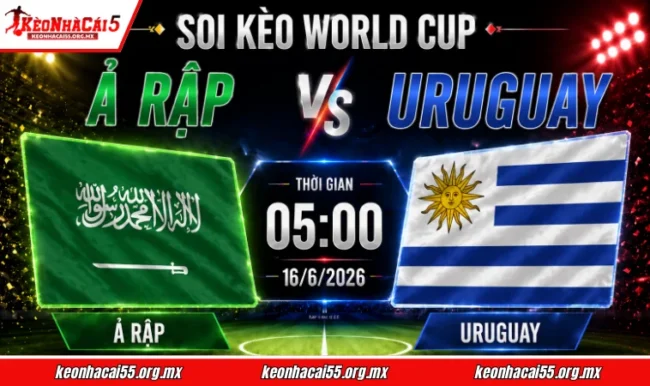 Soi kèo World Cup Ả Rập vs Uruguay, 05h00 ngày 16/6/2026 