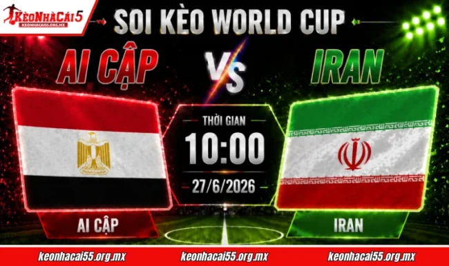 Soi kèo World Cup Ai Cập vs Iran, 10h00 ngày 27/6/2026
