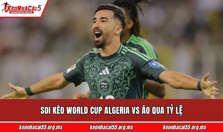 Soi kèo World Cup Algeria vs Áo qua tỷ lệ