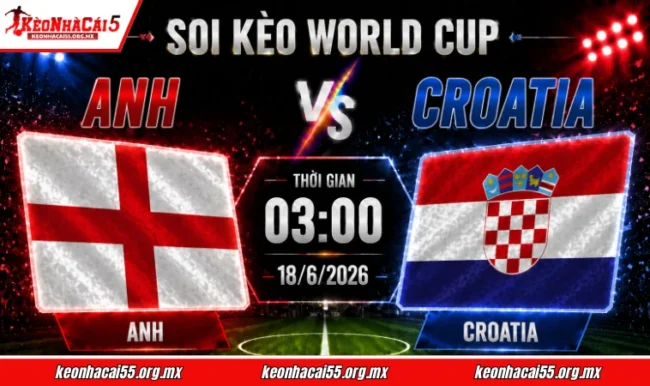 Soi kèo World Cup Anh vs Croatia, 03h00 ngày 18/6/2026
