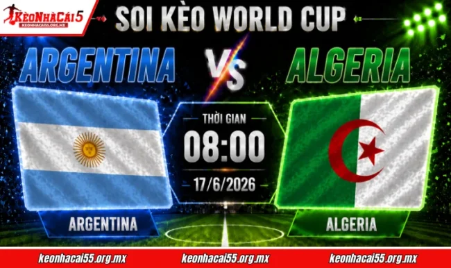 Soi kèo World Cup Argentina vs Algeria, 08h00 ngày 17/6/2026