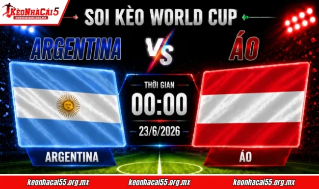 Soi kèo World Cup Argentina vs Áo, 00h00 ngày 23/6/2026