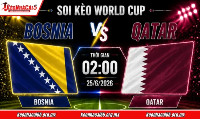 Soi kèo World Cup Bosnia vs Qatar, 02h00 ngày 25/6/2026