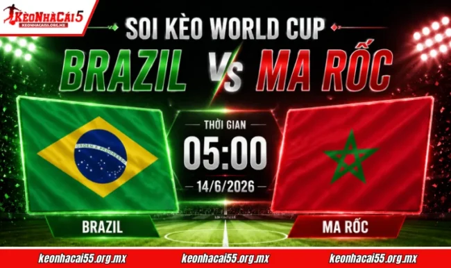 Soi kèo World Cup Brazil vs Ma Rốc, 05h00 ngày 14/6/2026