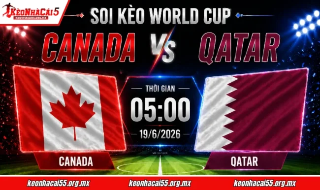 Soi kèo World Cup Canada vs Qatar, 05h00 ngày 19/6/2026