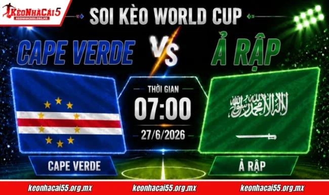 Soi kèo World Cup Cape Verde vs Ả Rập, 07h00 ngày 27/6/2026