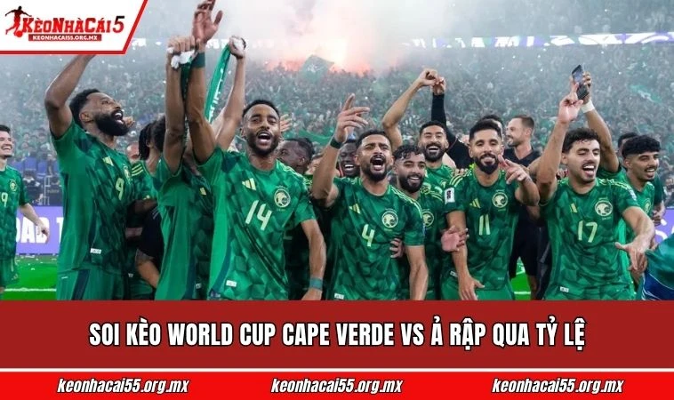 Soi kèo World Cup Cape Verde vs Ả Rập qua tỷ lệ