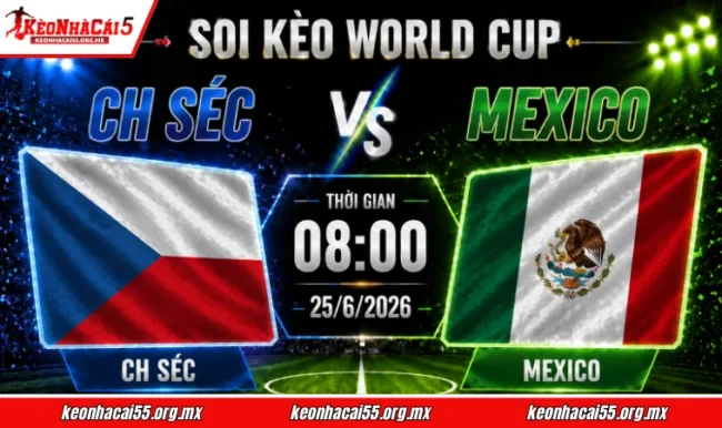 Soi kèo World Cup CH Séc vs Mexico, 08h00 ngày 25/6/2026