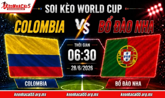 Soi kèo World Cup Colombia vs Bồ Đào Nha, 06h30 ngày 28/6/2026