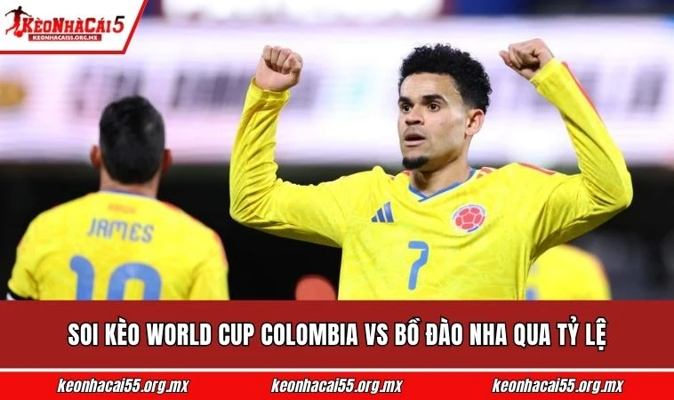 Soi kèo World Cup Colombia vs Bồ Đào Nha qua tỷ lệ