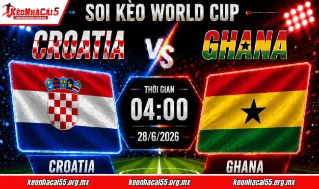 Soi kèo World Cup Croatia vs Ghana, 04h00 ngày 28/6/2026