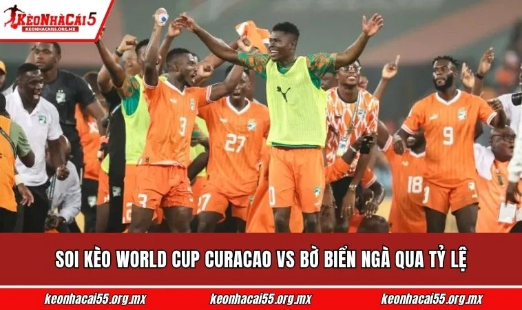 Soi kèo World Cup Curacao vs Bờ Biển Ngà qua tỷ lệ