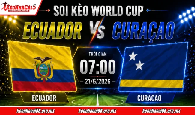 Soi kèo World Cup Ecuador vs Curacao, 07h00 ngày 21/6/2026