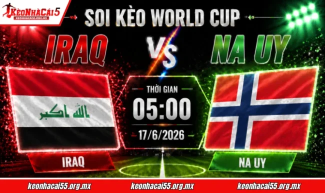Soi kèo World Cup Iraq vs Na Uy, 05h00 ngày 17/6/2026