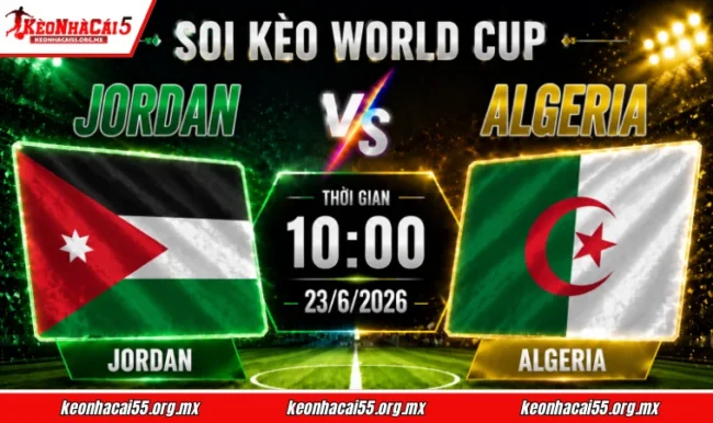 Soi kèo World Cup Jordan vs Algeria, 10h00 ngày 23/6/2026