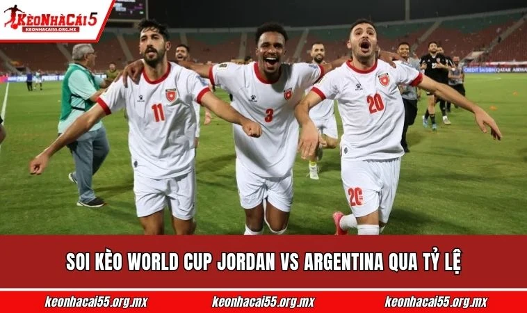 Soi kèo World Cup Jordan vs Argentina qua tỷ lệ