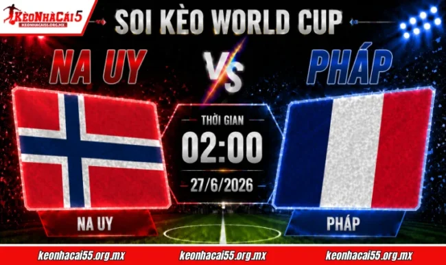 Soi kèo World Cup Na Uy vs Pháp, 02h00 ngày 27/6/2026
