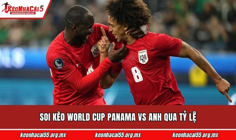 Soi kèo World Cup Panama vs Anh qua tỷ lệ