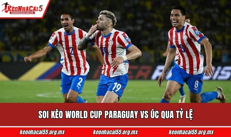 Soi kèo World Cup Paraguay vs Úc qua tỷ lệ
