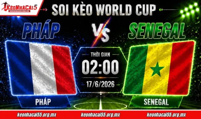 Soi kèo World Cup Pháp vs Senegal, 02h00 ngày 17/6/2026 