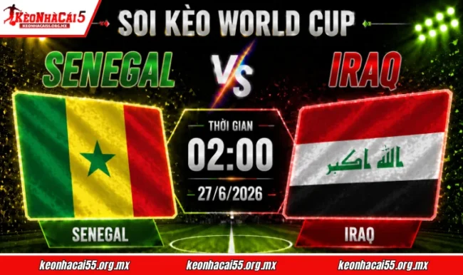 Soi kèo World Cup Senegal vs Iraq, 02h00 ngày 27/6/2026