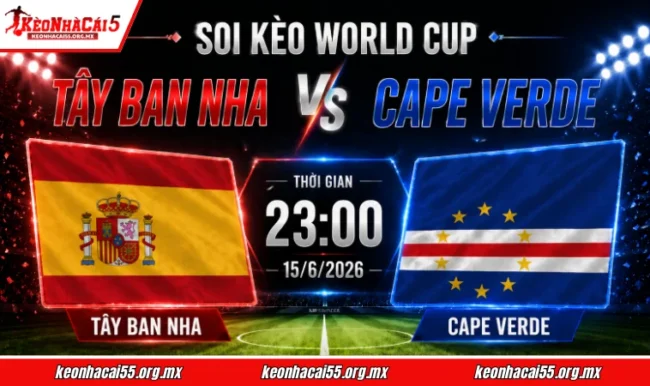 Soi kèo World Cup Tây Ban Nha vs Cape Verde, 23h00 ngày 15/6/2026 