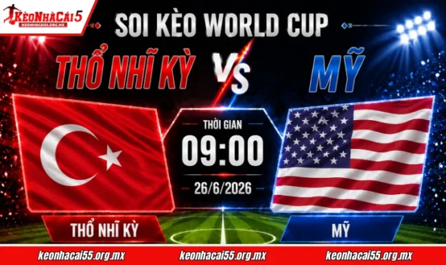Soi kèo World Cup Thổ Nhĩ Kỳ vs Mỹ, 09h00 ngày 26/6/2026