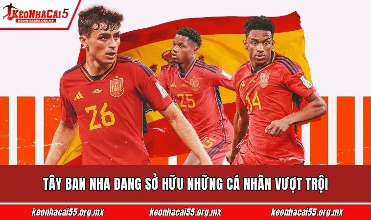 Tây Ban Nha đang sở hữu những cá nhân vượt trội