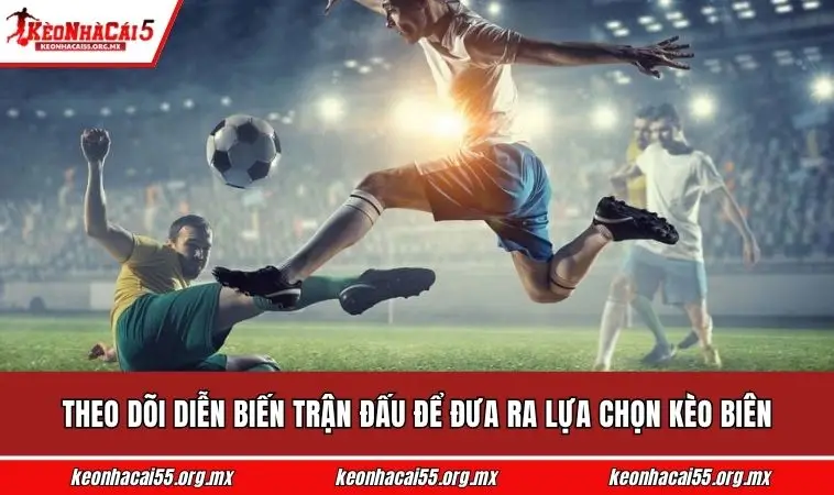 Theo dõi diễn biến trận đấu để đưa ra lựa chọn kèo biên