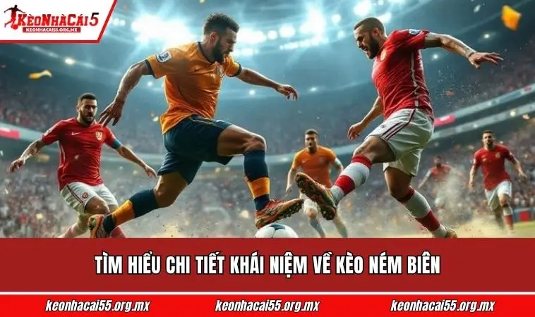 Tìm hiểu chi tiết khái niệm về kèo ném biên