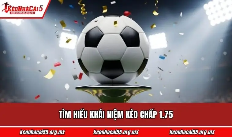 Tìm hiểu khái niệm kèo chấp 1.75