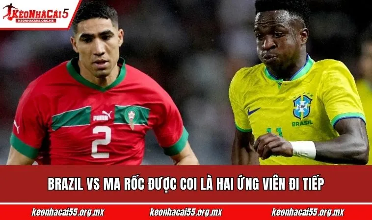Brazil vs Ma Rốc được coi là hai ứng viên đi tiếp