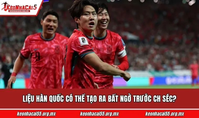 Liệu Hàn Quốc có thể tạo ra bất ngờ trước CH Séc?