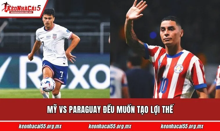 Mỹ vs Paraguay đều muốn tạo lợi thế